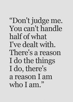 a quote that reads don't judge me, you can't handle half of what i've deal with