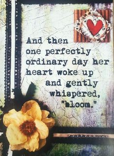 an altered photograph with a flower on it and a quote from the book, and then one perfectly ordinary day her heart woke up and gently whisered