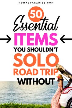 a woman standing next to a white car with the words 50 essential items you shouldn't solo road trip without