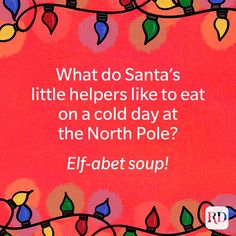 a red background with christmas lights and the words what do santa's little helpers like to eat on a cold day at the north pole? elf - able soup