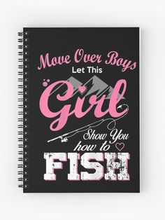 "Move Over Boys Let This Girl Show You How To Fish " Spiral Notebook by yhdeSign | Redbubble How To Fish