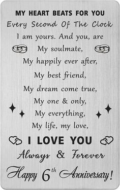 6 Year Anniversary Card Gifts for Her Him Men, 6th Sixth Wedding Anniversary Eng 6 Year Anniversary Card - My heart Beats for you Every second of the clock. I am yours. And you, are my soulmate, my happily ever after, my best friend, my dream come true, my one & only, my everything, my life, my love, I love you always & forever. Happy 6th Anniversary! Engraved Steel Wallet Cards Inserts - This cute anniversary keepsake is Made with Stainless Steel, permanent laser engraved, will not tarnish or c 5 Year Anniversary Quotes, Anniversary Quotes For Him, Love Texts For Him, Card Gifts, Love Anniversary Quotes, Romantic Gifts For Her, Text For Him, Simple Love Quotes