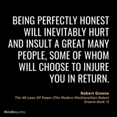 Do you believe in being perfectly honest? 33 Strategies, Robert Greene Books, 48 Laws Of Power, Robert Greene, Doing Me Quotes, Mind Over Matter, Philosophy Quotes, Lovely Quote