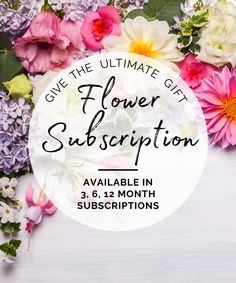 flowers with the words give the ultimate gift flower subsception available in 3 - 6