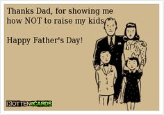 a happy father's day card with the words thanks dad for showing me how not to raise my kids