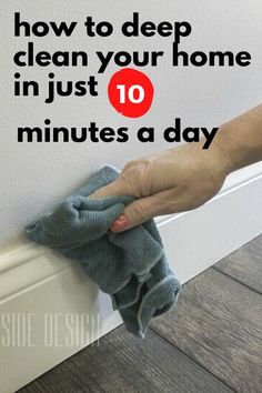 someone is cleaning the wall with a cloth and rag in their hand that says, how to deep clean your home in just 10 minutes a day