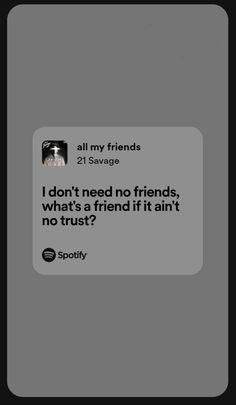 the text on the screen says, i don't need friends, what's a friend if it isn't no trust?