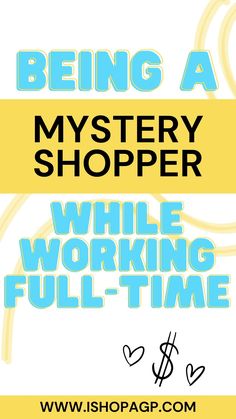 a poster with the words being a mystery shopper while working full - time on it