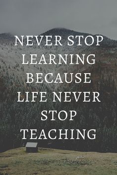 the words never stop learning because life never stop teaching