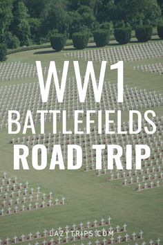 a field full of crosses with the words ww1 battlefields road trip