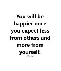 the quote you will be happier once you expect less from others and more from yourself