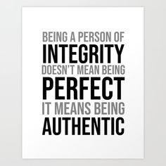 a black and white poster with the words being a person of integrity doesn't mean being perfect it means being authentic