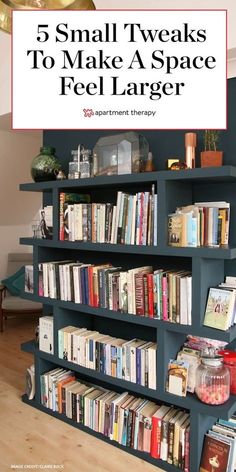 a bookshelf filled with lots of books and text overlay that reads 5 small tweaks to make a space feel larger