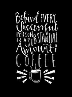 the words behind every successful person is a substational amount of coffee on a black background