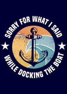 an anchor with the words sorry for what i said while docking the boat on it