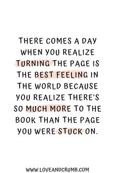 a quote that reads, there comes a day when you realize turning the page is the best feeling in the world because