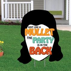 a yard sign that says just like a mullet the party is in the back