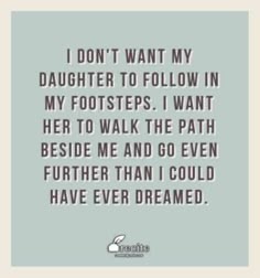 a quote that says i don't want my daughter to follow in my footprints