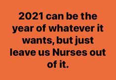 an orange background with the words, 2021 can be the year of whatever it wants, but just leave us nurses out of it