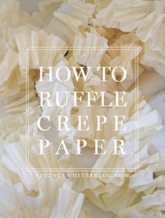 the words how to ruffle crepe paper are overlaided with white flowers