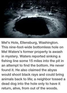 an image of a hole in the ground with caption that reads, mel's hole, ellensburg, washington this nine - foot wide bottomless hole is