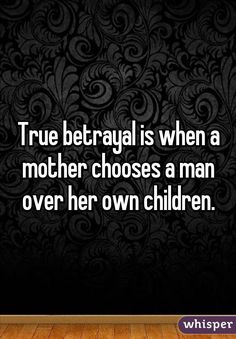 a quote that says true betraval is when a mother chooses a man over her own