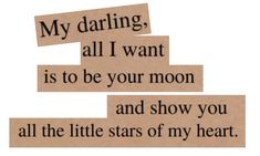 a piece of brown paper with words on it that say, my daring all i want is to be your moon and show you all the little stars of my heart