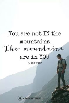 a man standing on top of a mountain with a quote above him that reads, you are not in the mountains the mountains are in you