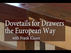 a wooden table with the words dovetails for drawers and the european way on it