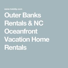 the words outer banks rentals & nc oceanfront vacation home rentals on a blue background