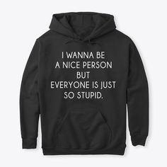 Funny T Shirts Humor, Be A Nice Person, Teen Hoodies, Sarcastic Clothing, Meme Shirts, Nice Person, Quality Hoodies, Custom T Shirt Printing, T Shirts Funny