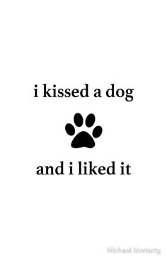 i kissed a dog and i liked it with paw prints on the front, back and sides