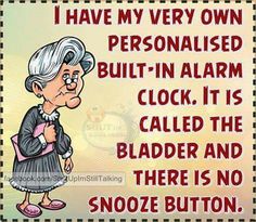 an elderly woman saying i have very own personalised built in alarm clock it is called the bladder and there is no snooze button