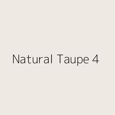 the words natural taupe 4 are in black and white on a light gray background