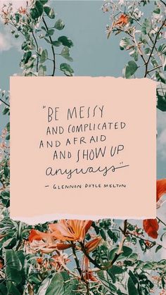 the quote be merry and complicated and affirm and show up always on top of flowers