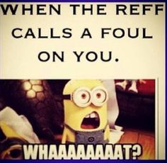 a sign that says when the reff calls a foul on you, whaaaaaaaaaat?