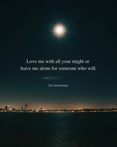 love me with all you might or leave me alone for someone who will... Leave Me Alone, Love Me, Leave Me