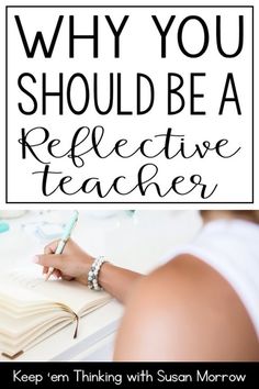 a woman writing on a notebook with the words why you should be a reflective teacher