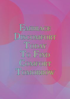 the words embrace discomfort today to find comfort tomorrow are in white letters on a pink and purple background