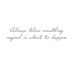 a quote written in cursive writing on a white background with the words, always believe something magical is about to happen