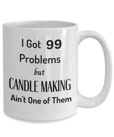 i got 99 problems but candle making isn't one of them coffee mugs