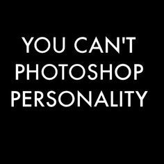 the words you can't photoshop personality are in white on a black background