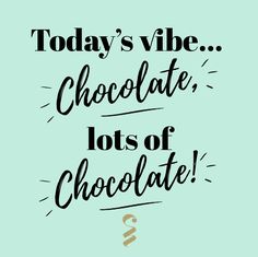 the words today's vibe chocolate, lots of chocolate are in black and white