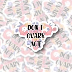 a sticker that says don't ovary act on top of a pattern