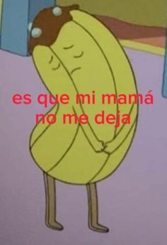 a cartoon character is hugging a banana with the words, es que ni mana no me dela