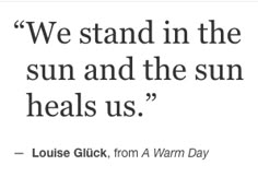 a quote from louis gluck about sun and the sun heals us