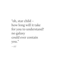 an image of a quote that reads oh, start child how long will it take for you to understand? no galaxy could ever contain you