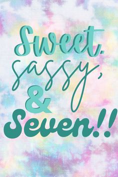 the words sweet sassy and seven on a colorful tie dye background with green lettering