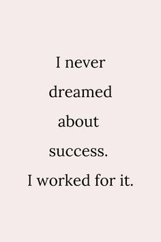 a quote that says i never dream about success, i worked for it