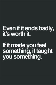 a quote that says even if it ends badly, it's worth it